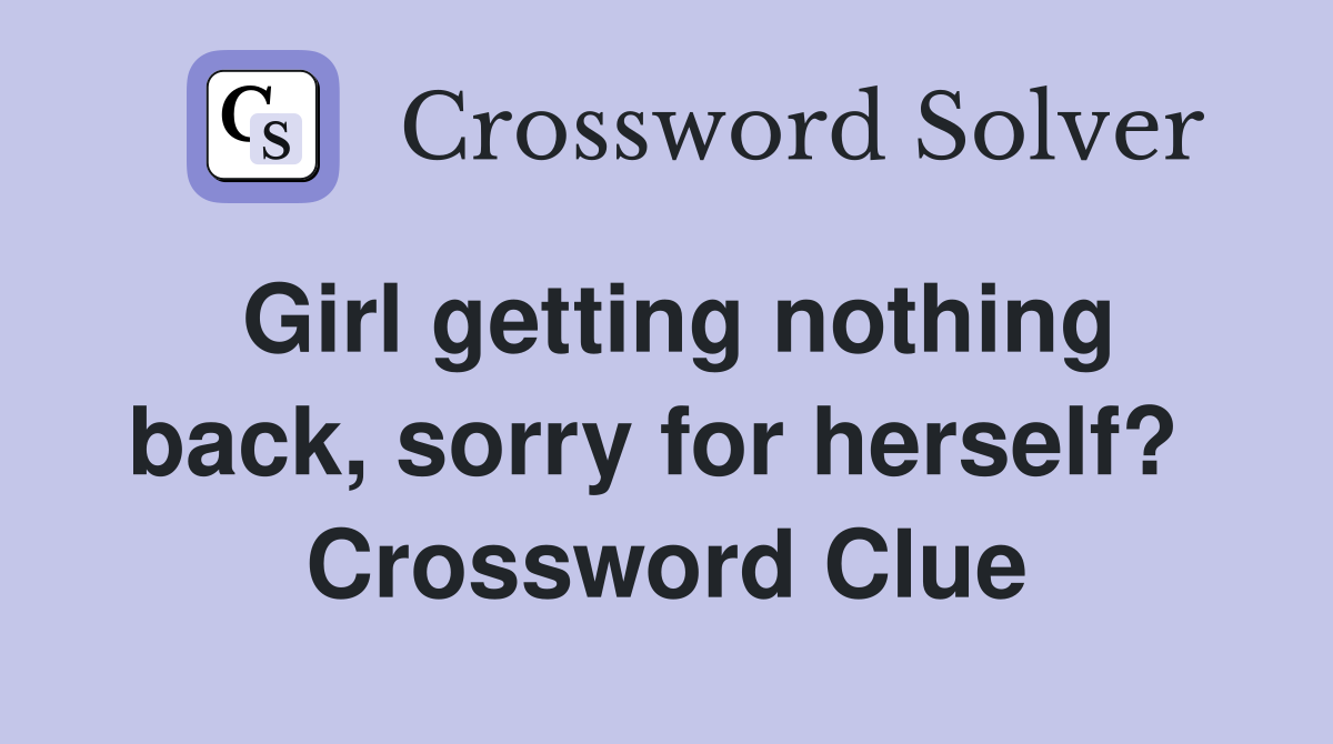 Girl getting nothing back, sorry for herself?  Crossword Clue