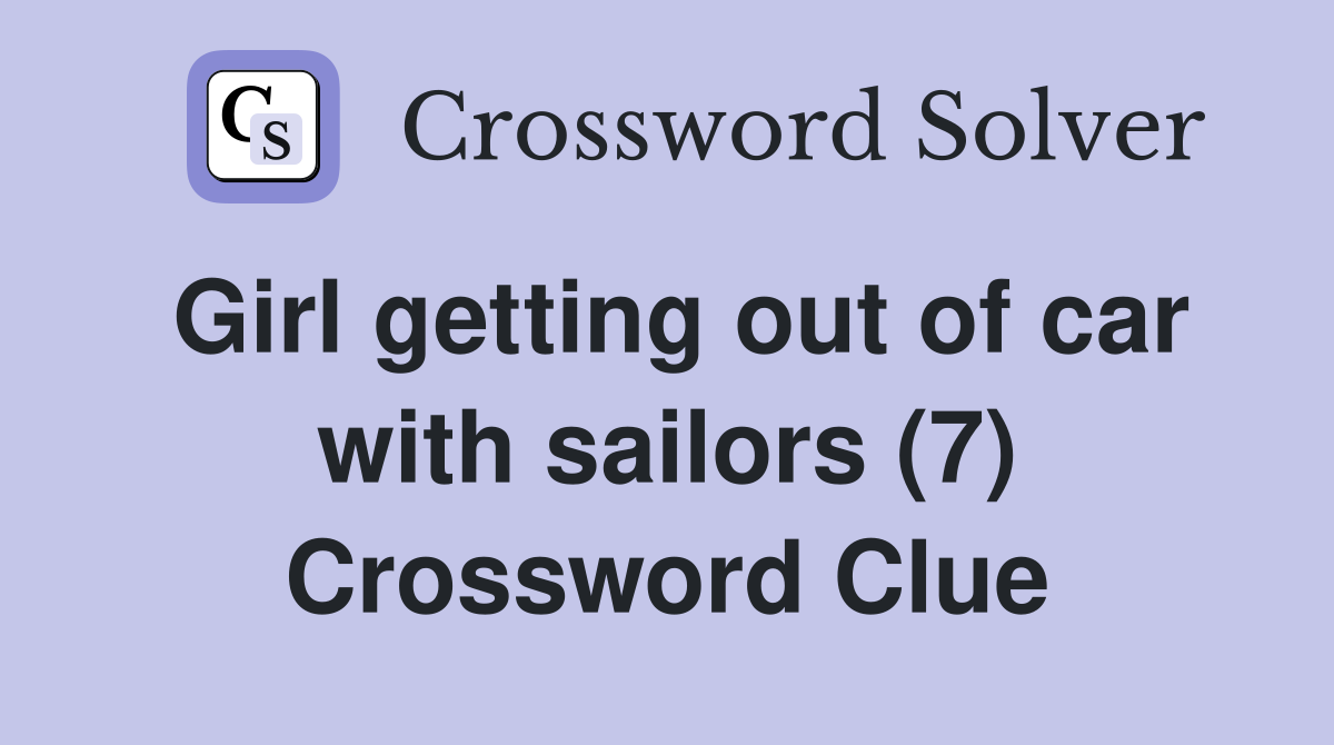 Girl getting out of car with sailors (7) Crossword Clue