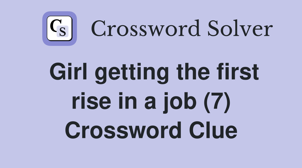 Girl getting the first rise in a job (7) Crossword Clue
