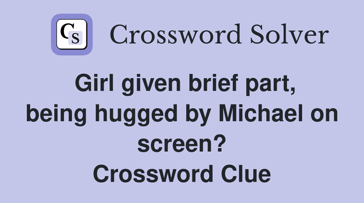 Girl given brief part, being hugged by Michael on screen? Crossword Clue