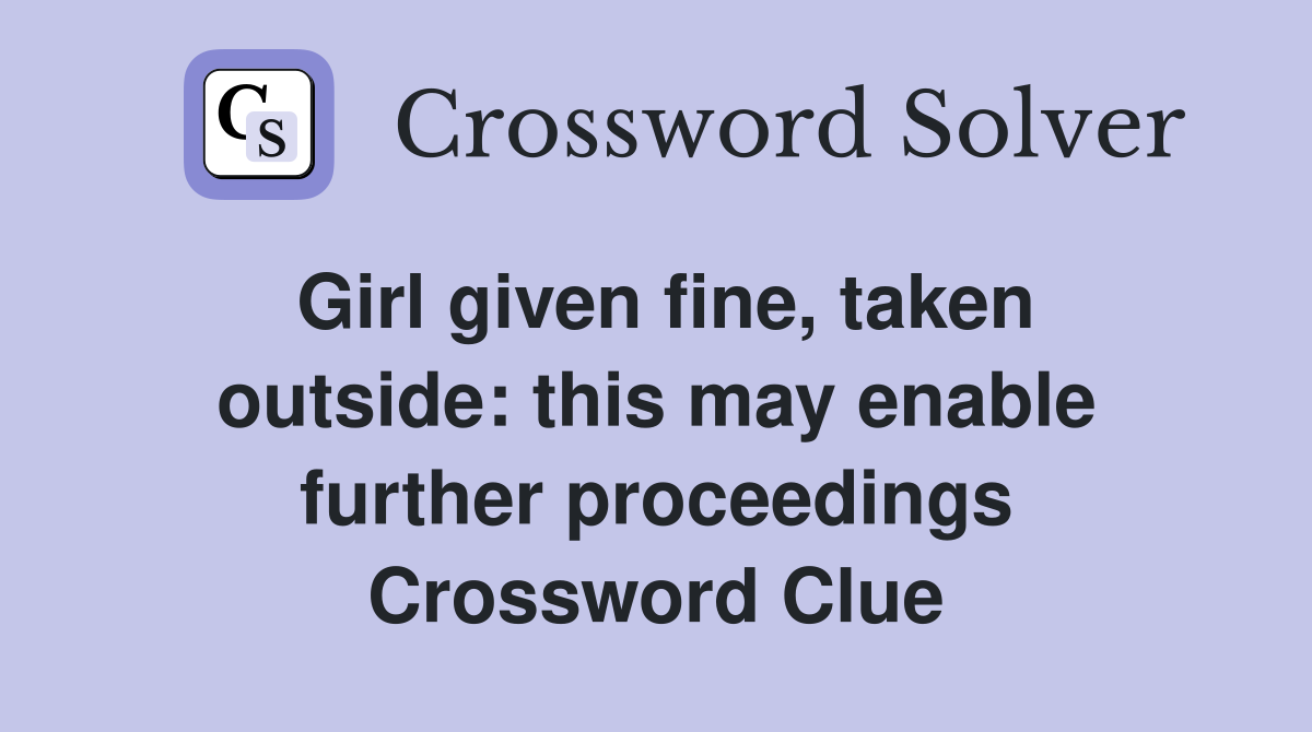 Girl given fine, taken outside: this may enable further proceedings Crossword Clue