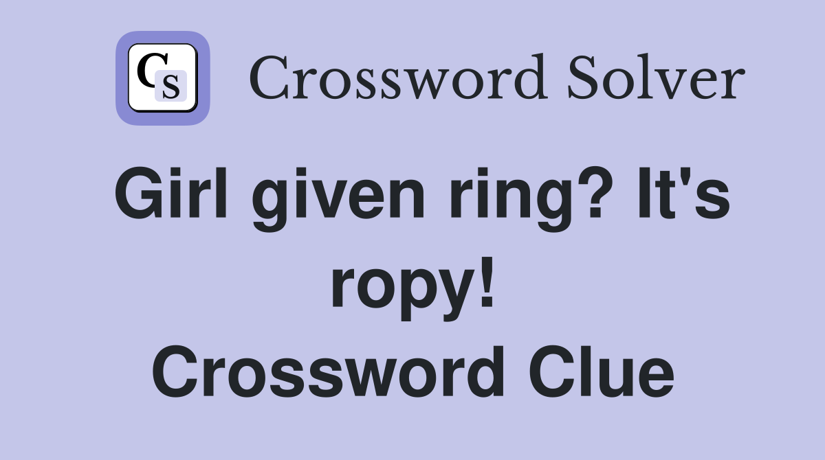 Girl given ring? It's ropy! Crossword Clue