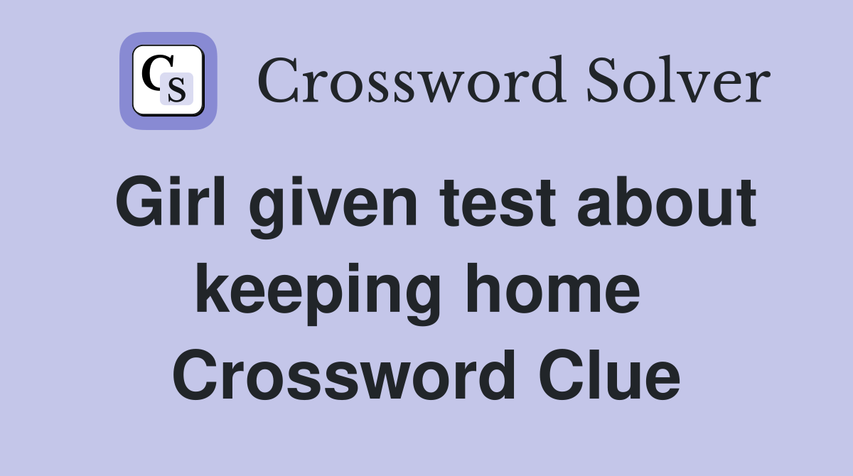 Girl given test about keeping home  Crossword Clue