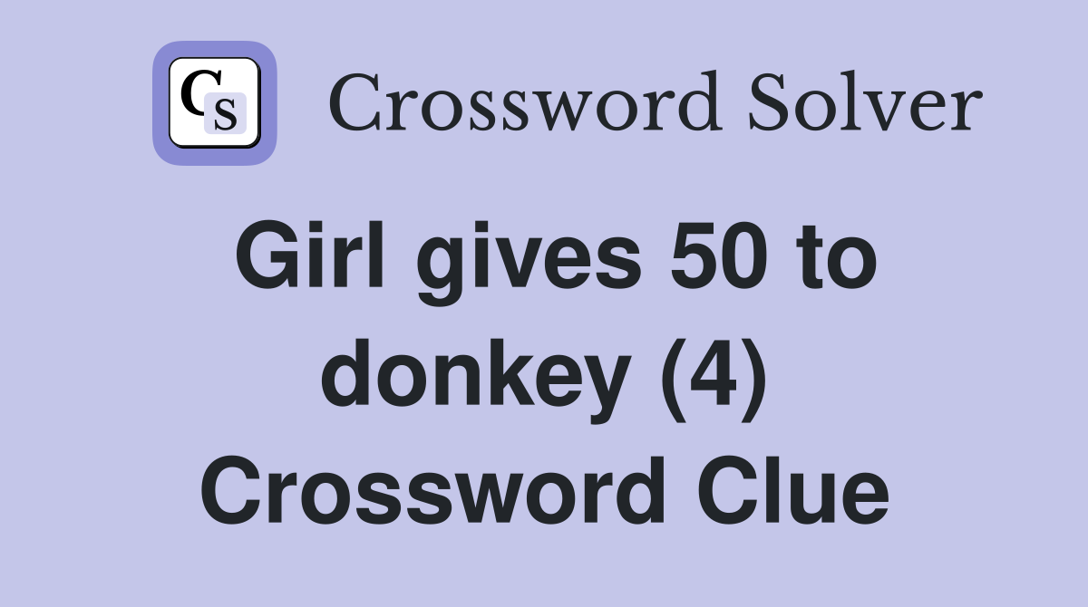 Girl gives 50 to donkey (4) Crossword Clue