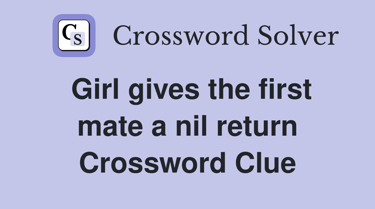 Girl gives the first mate a nil return Crossword Clue