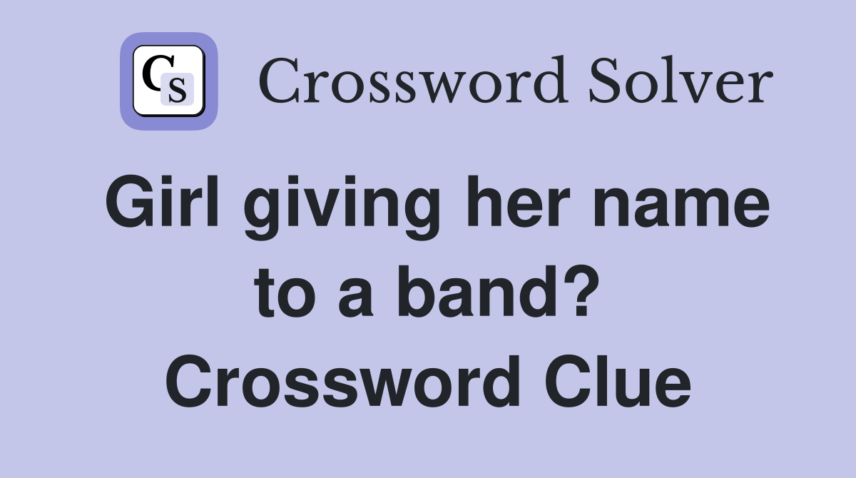 Girl giving her name to a band? Crossword Clue