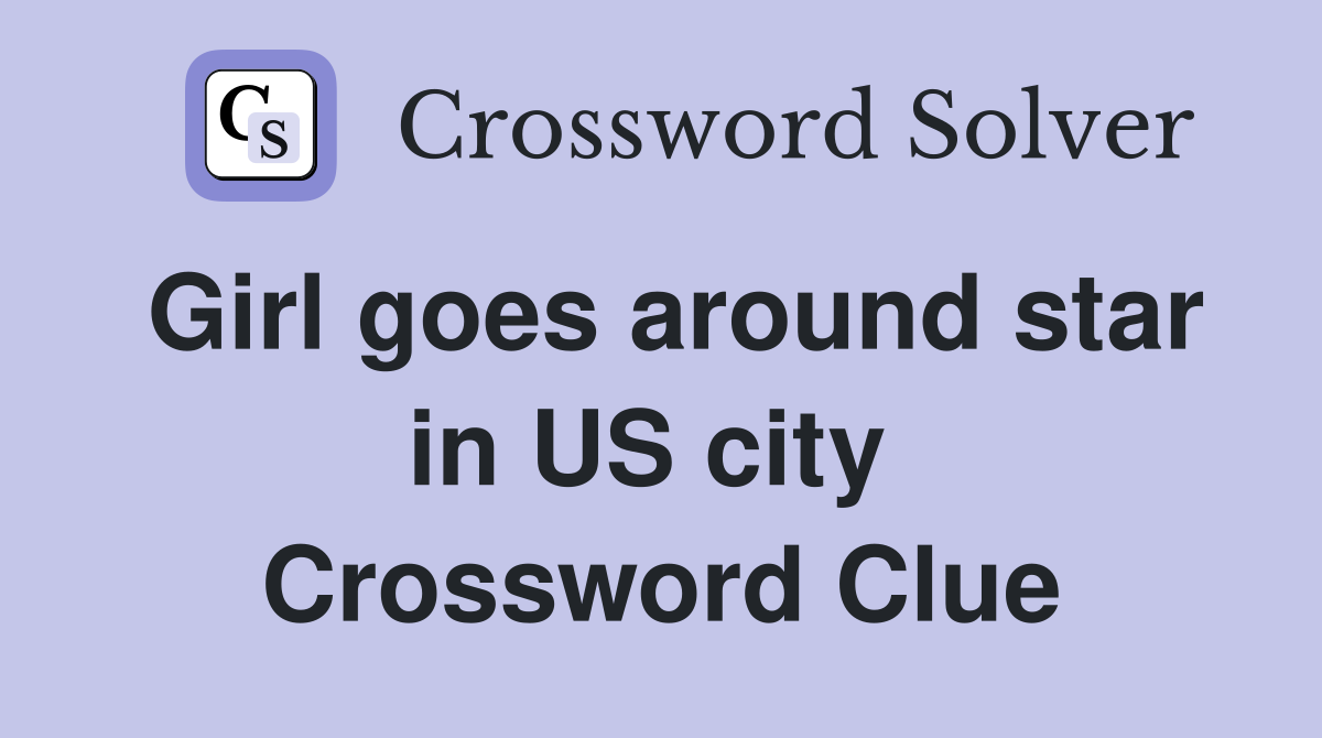 Girl goes around star in US city  Crossword Clue