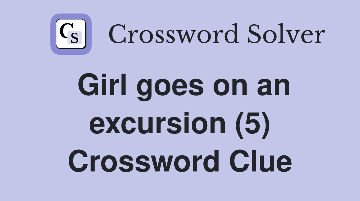 Girl goes on an excursion (5) Crossword Clue