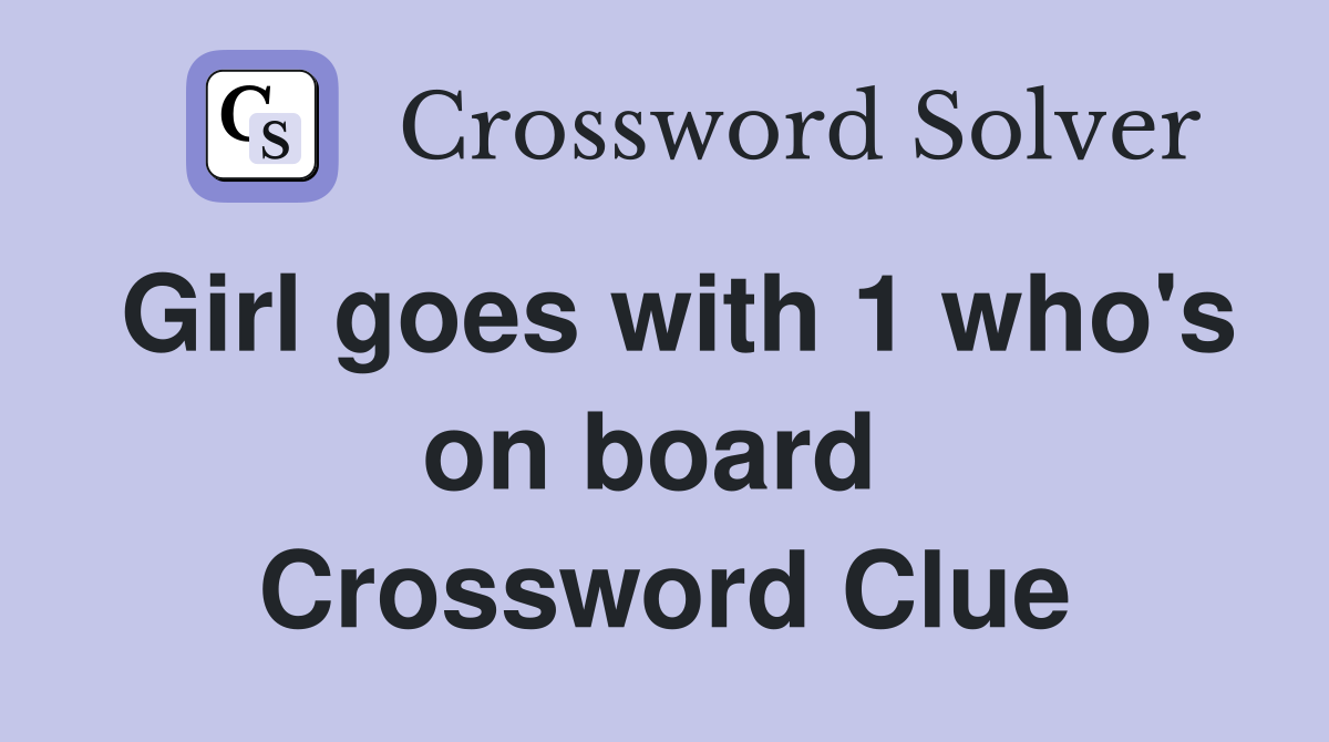 Girl goes with 1 who's on board  Crossword Clue