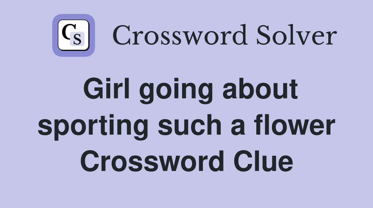 Girl going about sporting such a flower Crossword Clue