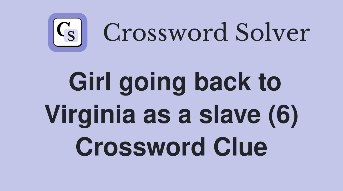 Girl going back to Virginia as a slave (6) Crossword Clue