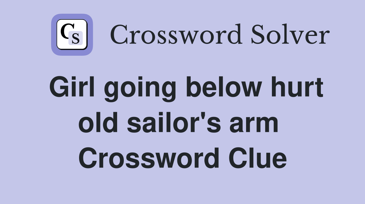 Girl going below hurt old sailor's arm  Crossword Clue