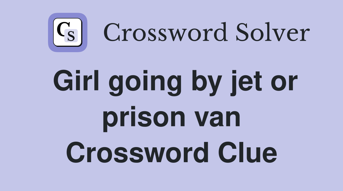 Girl going by jet or prison van Crossword Clue