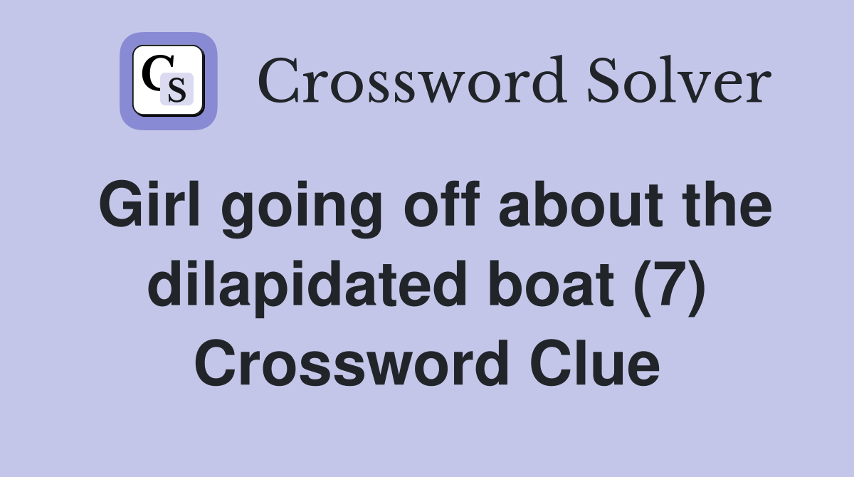 Girl going off about the dilapidated boat (7) Crossword Clue