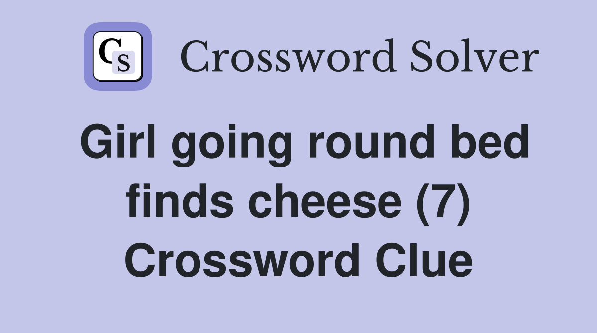 Girl going round bed finds cheese (7) Crossword Clue