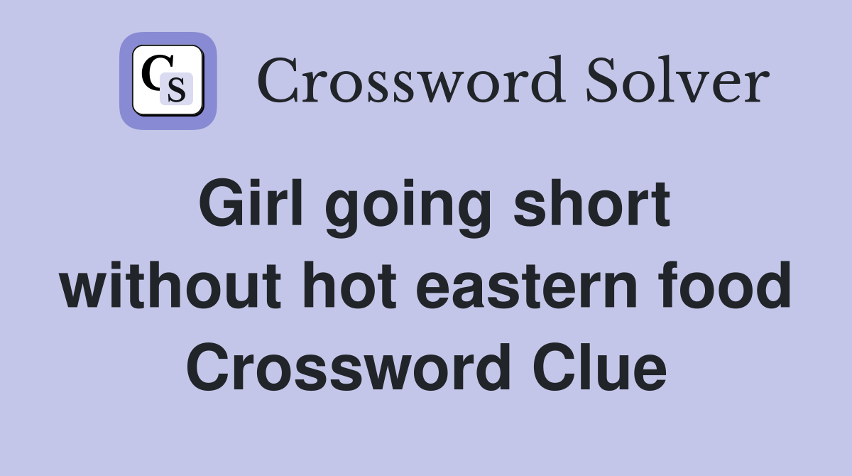 Girl going short without hot eastern food Crossword Clue