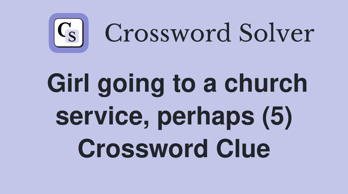 Girl going to a church service, perhaps (5) Crossword Clue