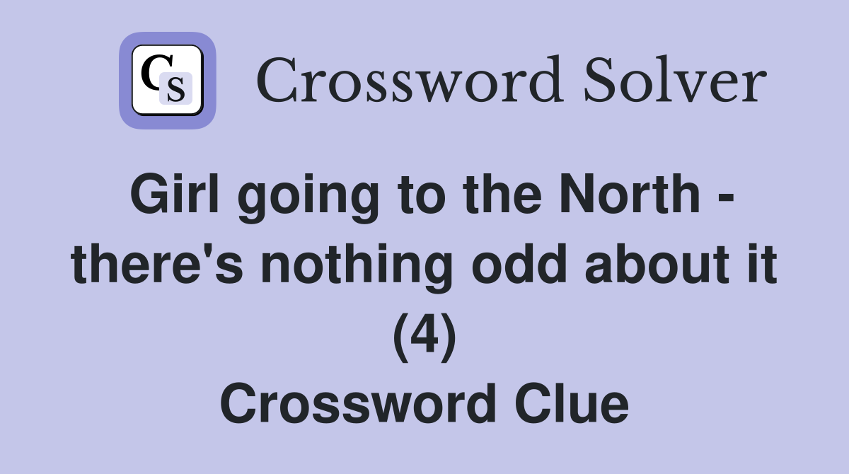 Girl going to the North - there's nothing odd about it (4) Crossword Clue