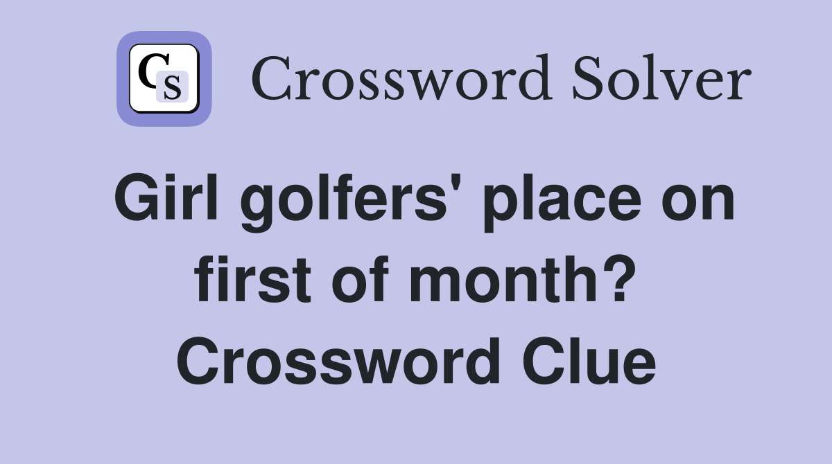 Girl golfers' place on first of month? Crossword Clue