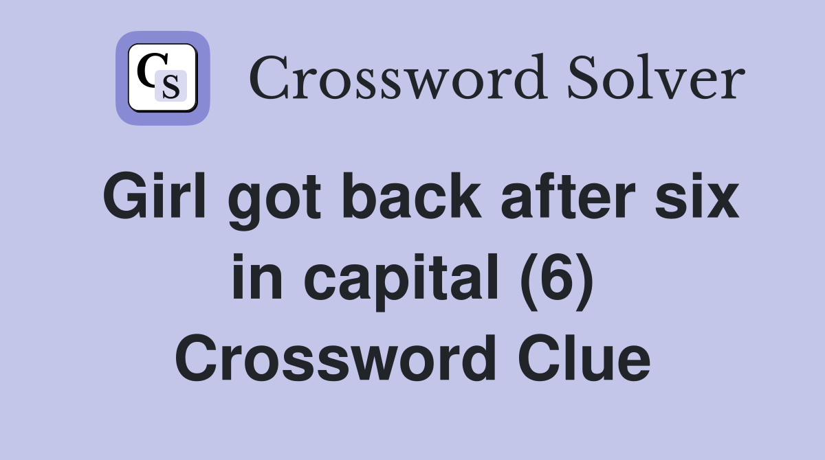 Girl got back after six in capital (6) Crossword Clue