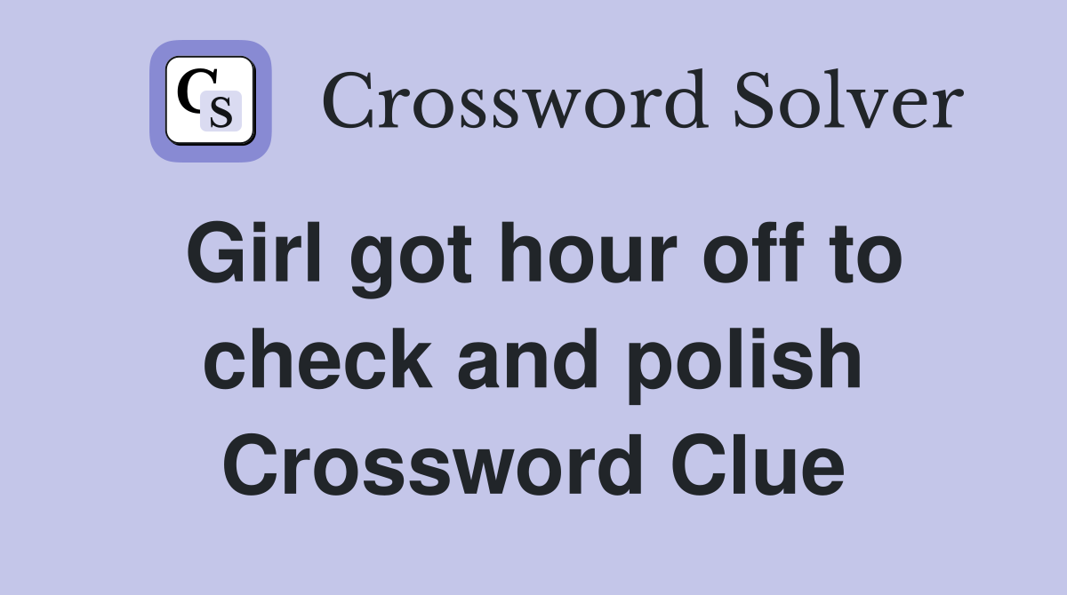 Girl got hour off to check and polish Crossword Clue