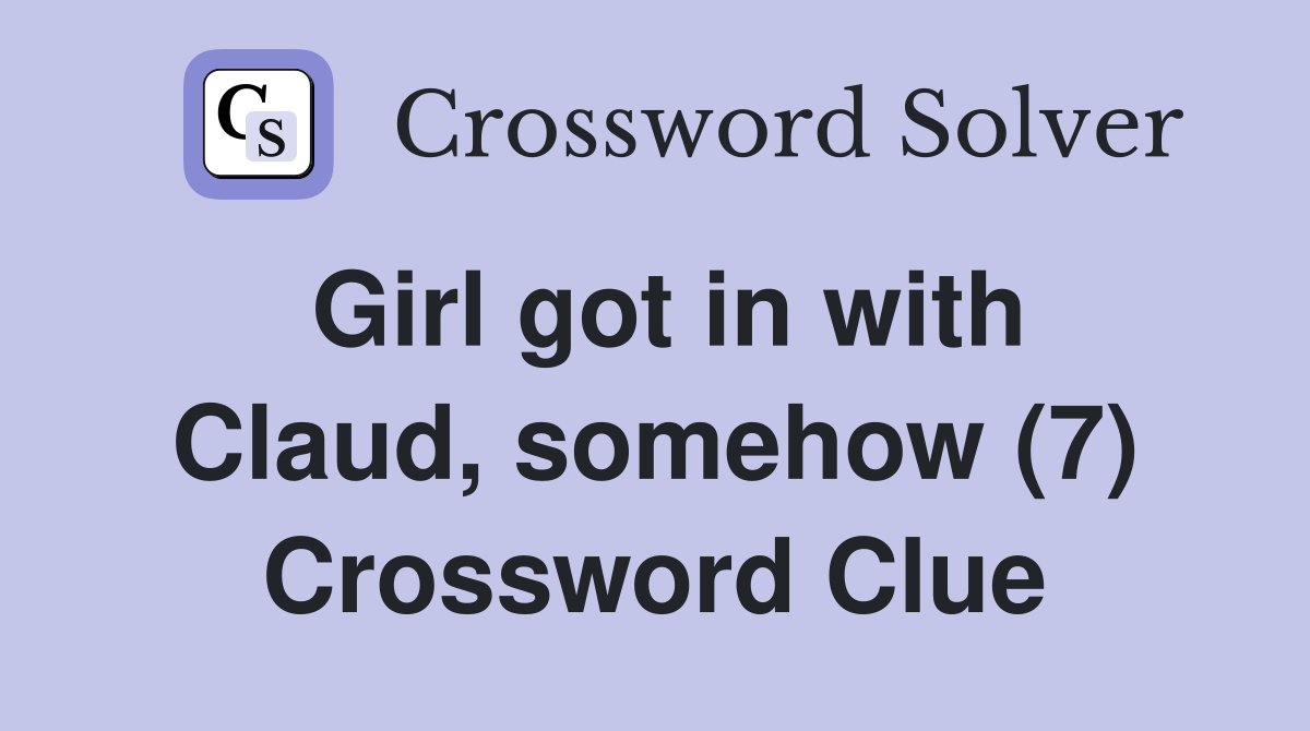 Girl got in with Claud, somehow (7) Crossword Clue