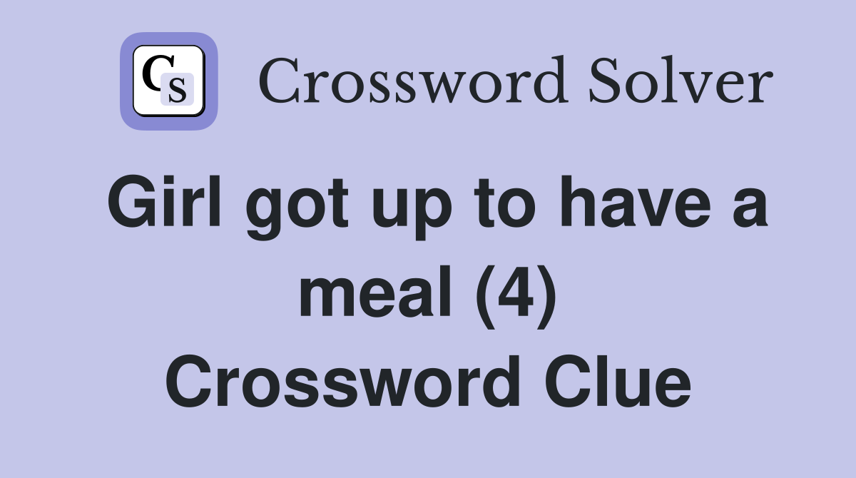 Girl got up to have a meal (4) Crossword Clue