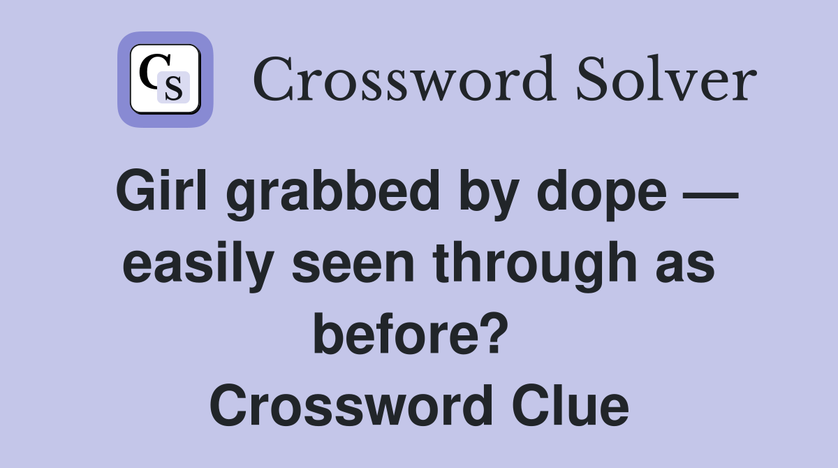Girl grabbed by dope — easily seen through as before?  Crossword Clue