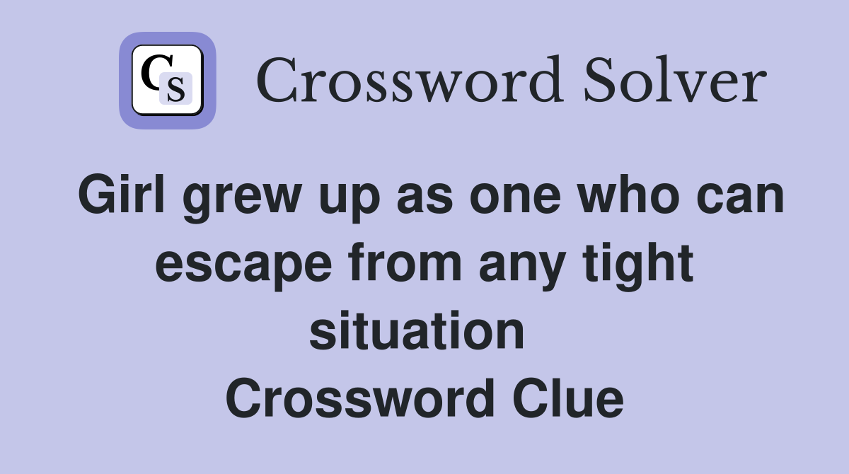 Girl grew up as one who can escape from any tight situation  Crossword Clue