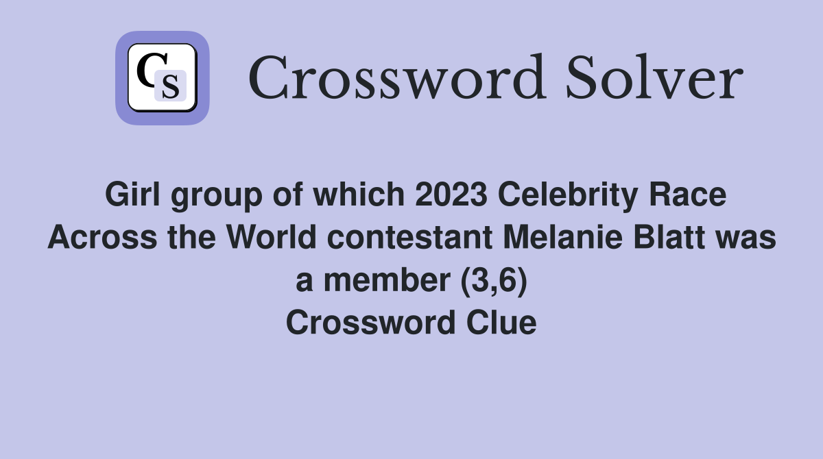 Girl group of which 2023 Celebrity Race Across the World contestant Melanie Blatt was a member (3,6) Crossword Clue