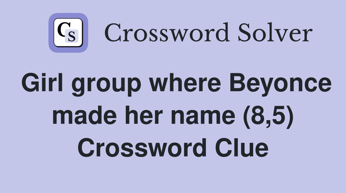 Girl group where Beyonce made her name (8,5) Crossword Clue