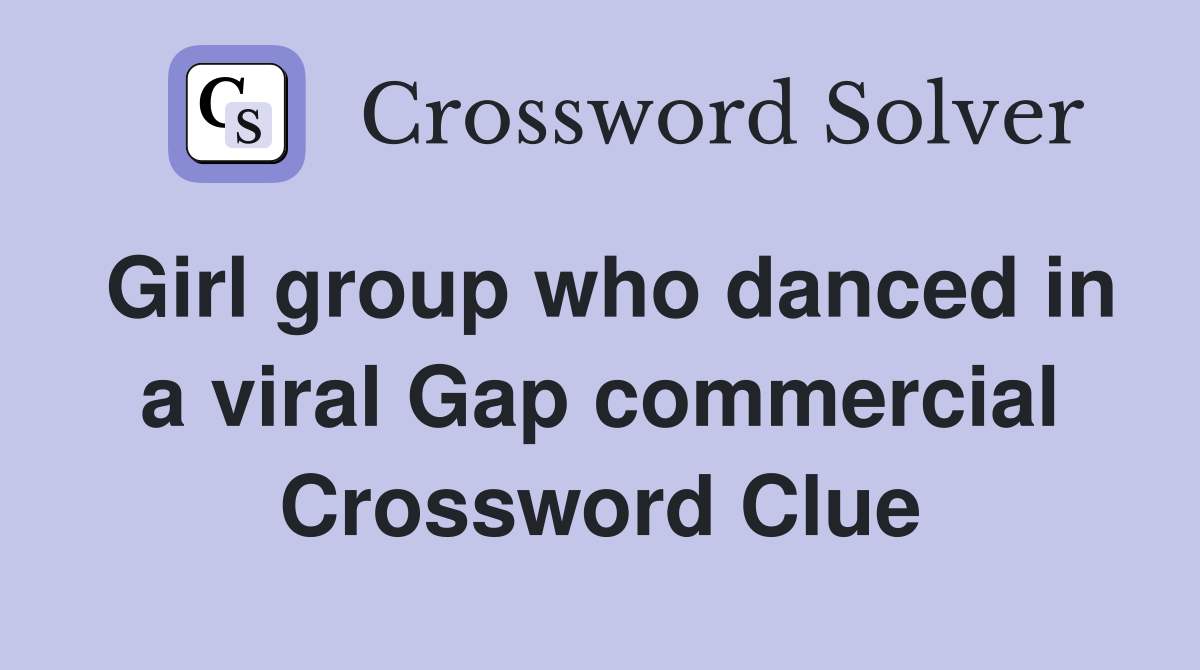 Girl group who danced in a viral Gap commercial Crossword Clue