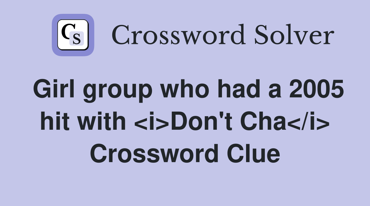 Girl group who had a 2005 hit with <i>Don't Cha</i> Crossword Clue