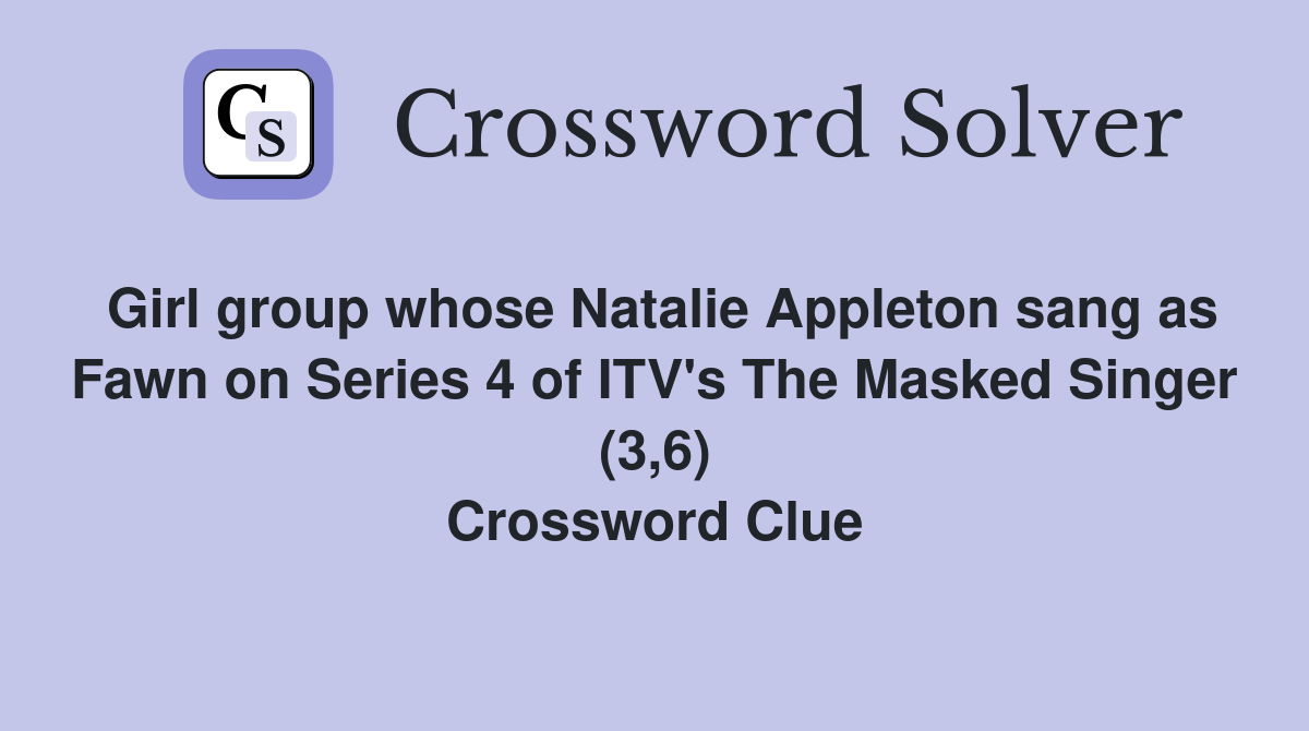 Girl group whose Natalie Appleton sang as Fawn on Series 4 of ITV's The Masked Singer (3,6) Crossword Clue