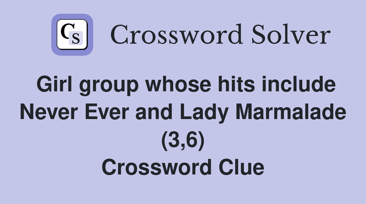 Girl group whose hits include Never Ever and Lady Marmalade (3,6) Crossword Clue