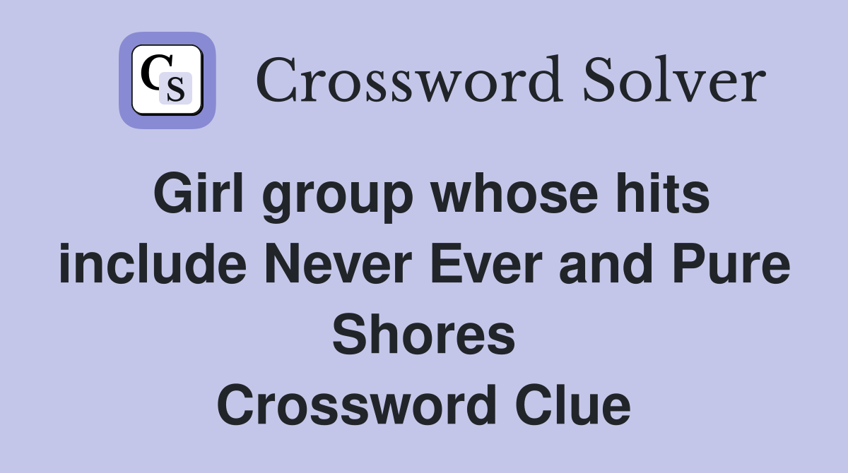 Girl group whose hits include Never Ever and Pure Shores Crossword Clue
