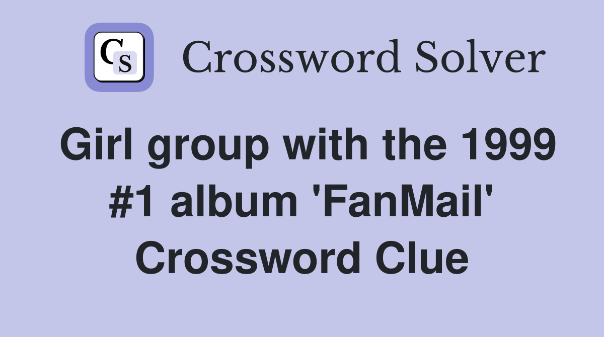 Girl group with the 1999 #1 album 'FanMail' Crossword Clue