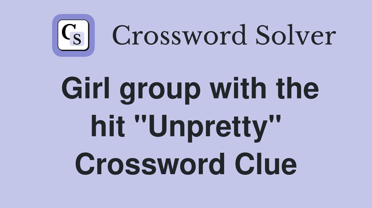 Girl group with the hit "Unpretty" Crossword Clue