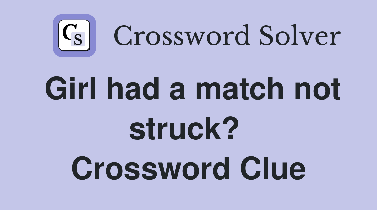 Girl had a match not struck?  Crossword Clue