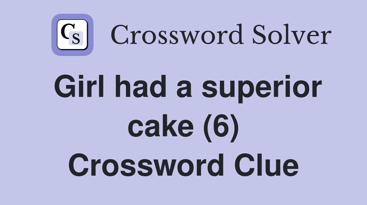 Girl had a superior cake (6) Crossword Clue