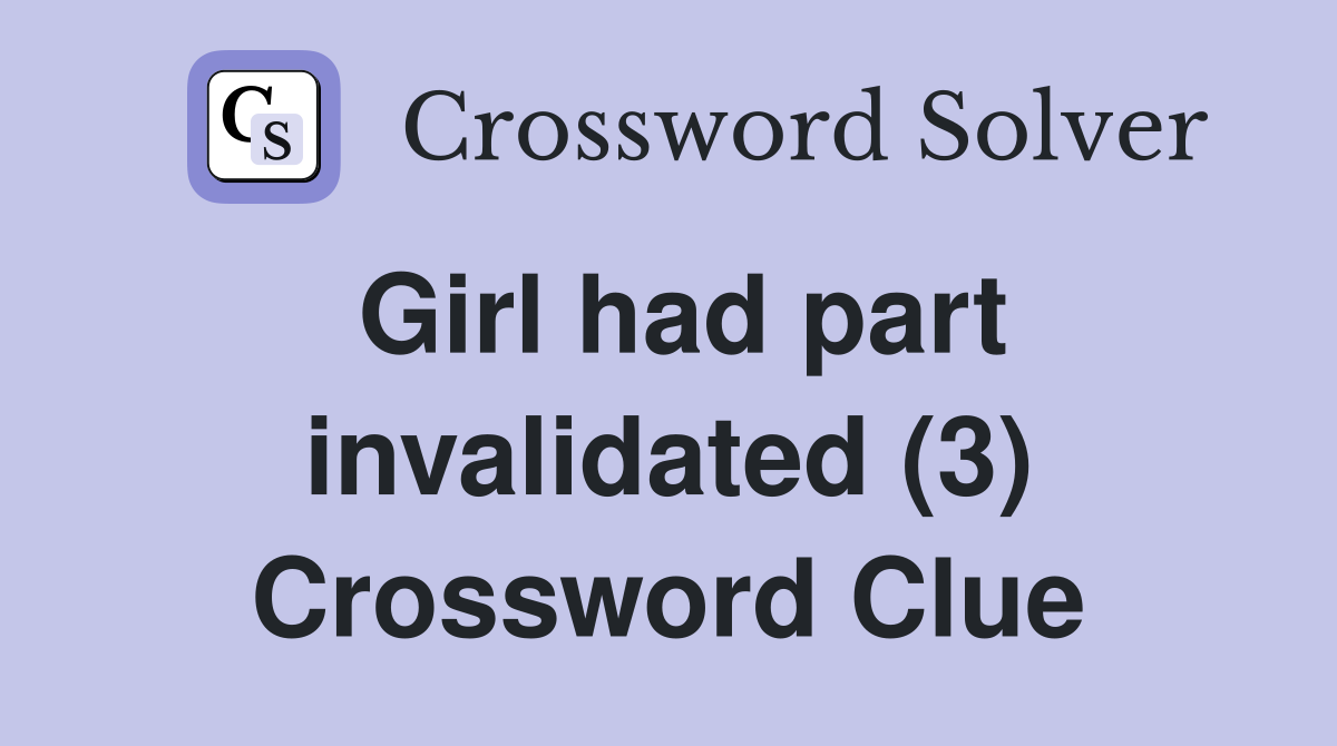 Girl had part invalidated (3) Crossword Clue