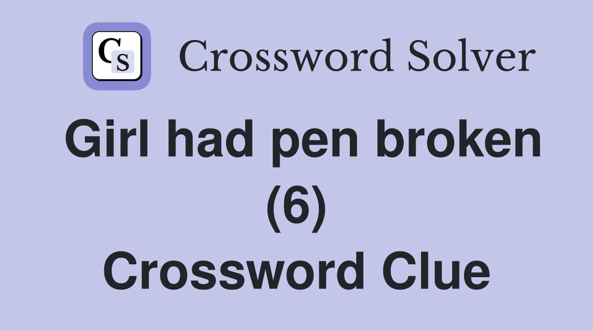 Girl had pen broken (6) Crossword Clue