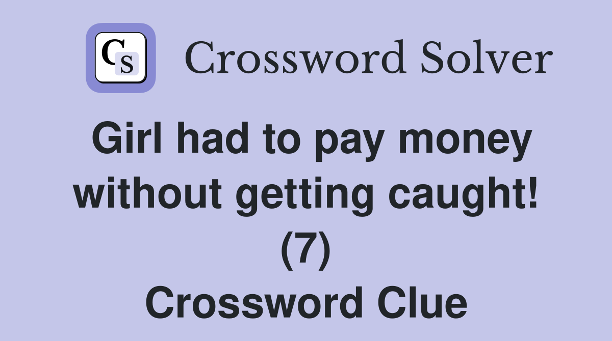 Girl had to pay money without getting caught! (7) Crossword Clue