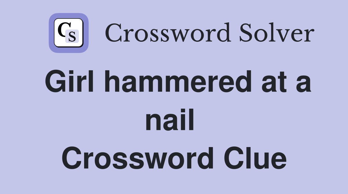 Girl hammered at a nail  Crossword Clue