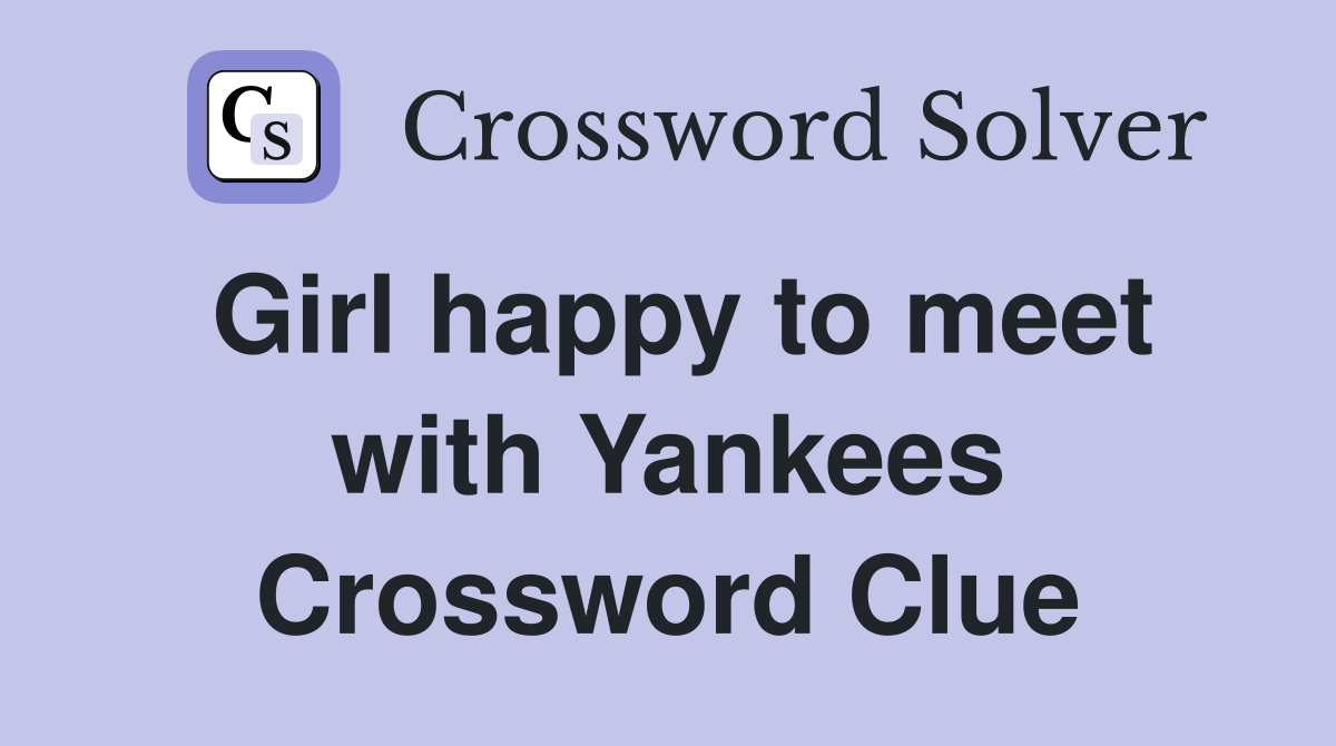 Girl happy to meet with Yankees Crossword Clue Answers Crossword Solver