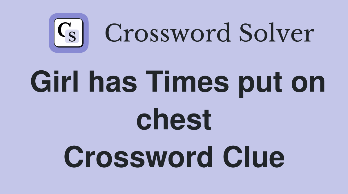 Girl has Times put on chest Crossword Clue