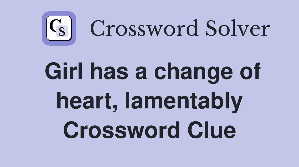Girl has a change of heart, lamentably Crossword Clue