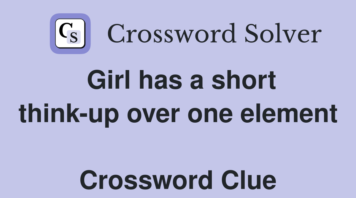 Girl has a short think-up over one element  Crossword Clue