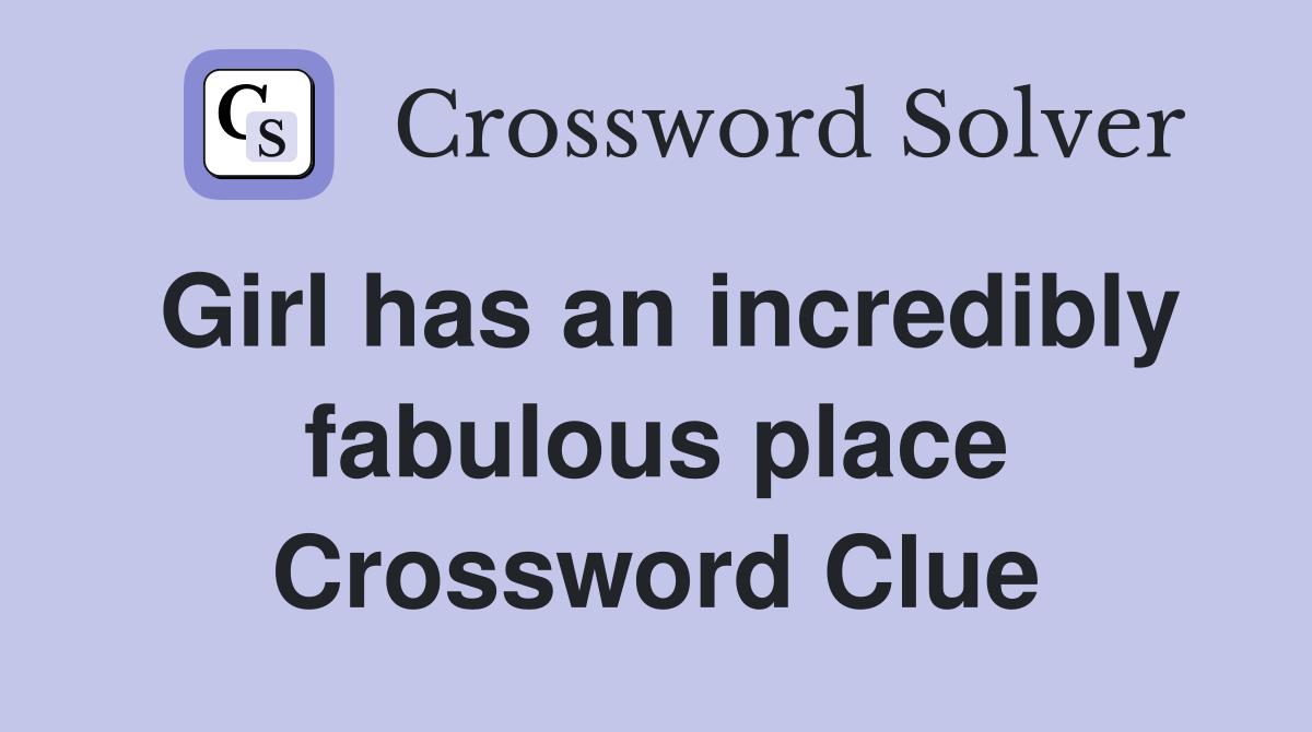 Girl has an incredibly fabulous place Crossword Clue