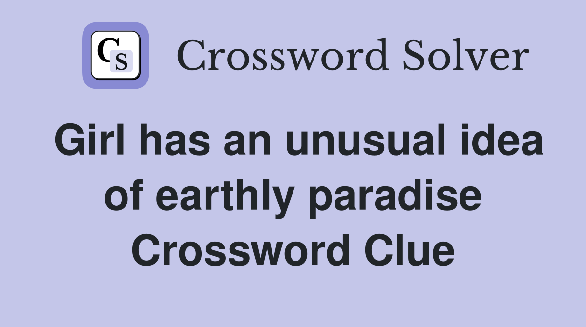Girl has an unusual idea of earthly paradise Crossword Clue